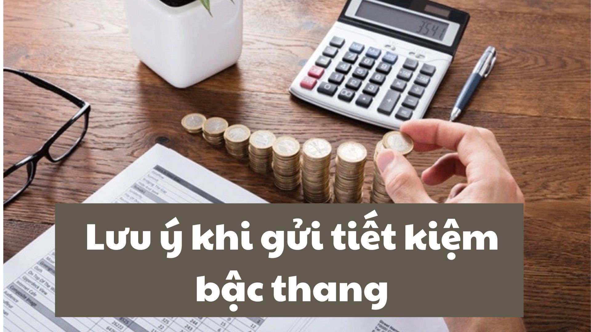 Lưu ý khi gửi tiết kiệm bậc thang