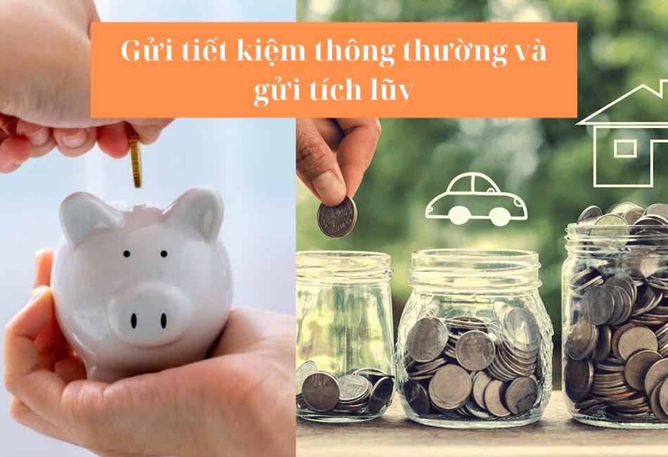 Gửi tiết kiệm thông thường và gửi tích lũy